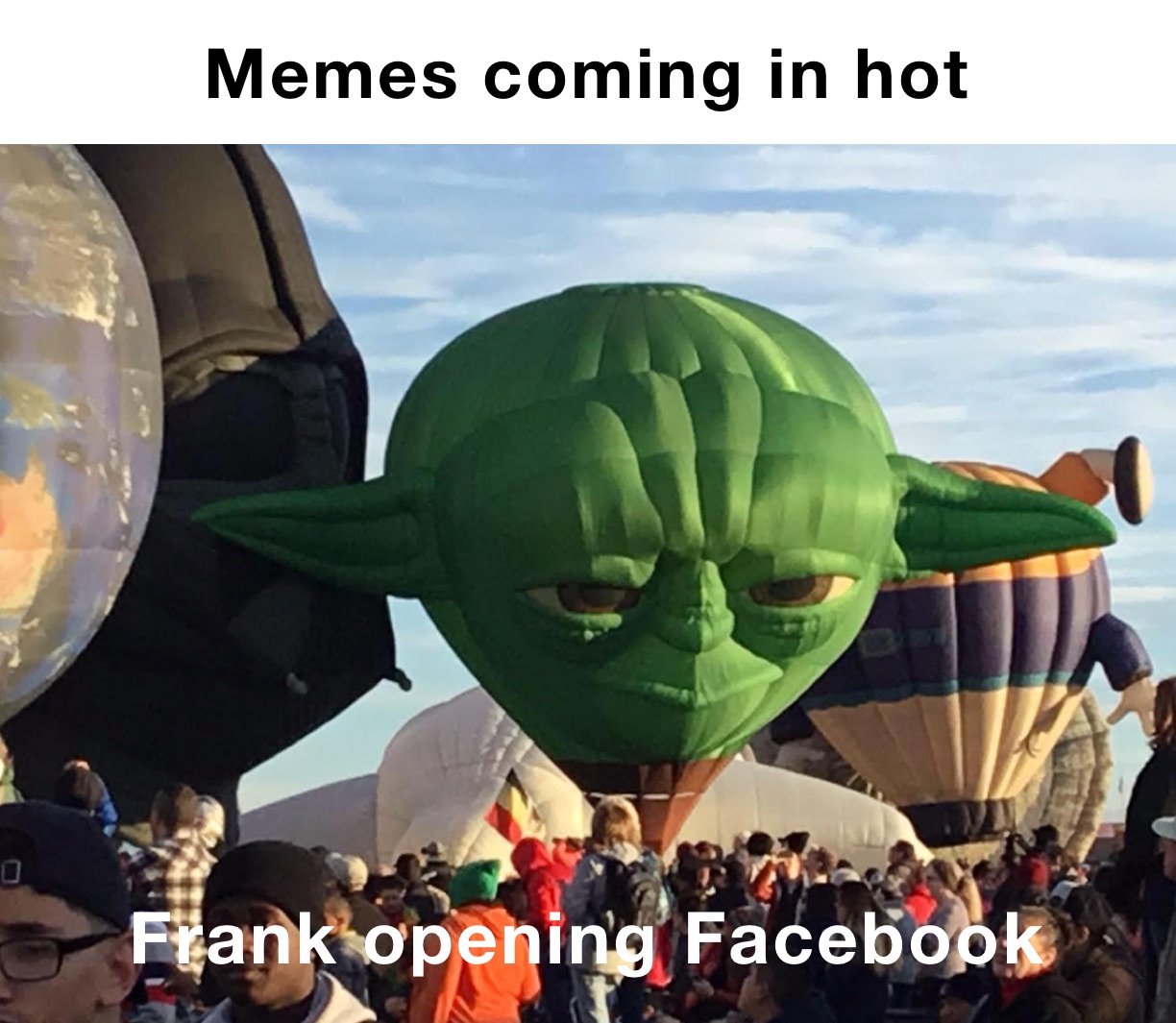 Memes coming in hot  Frank opening Facebook 
