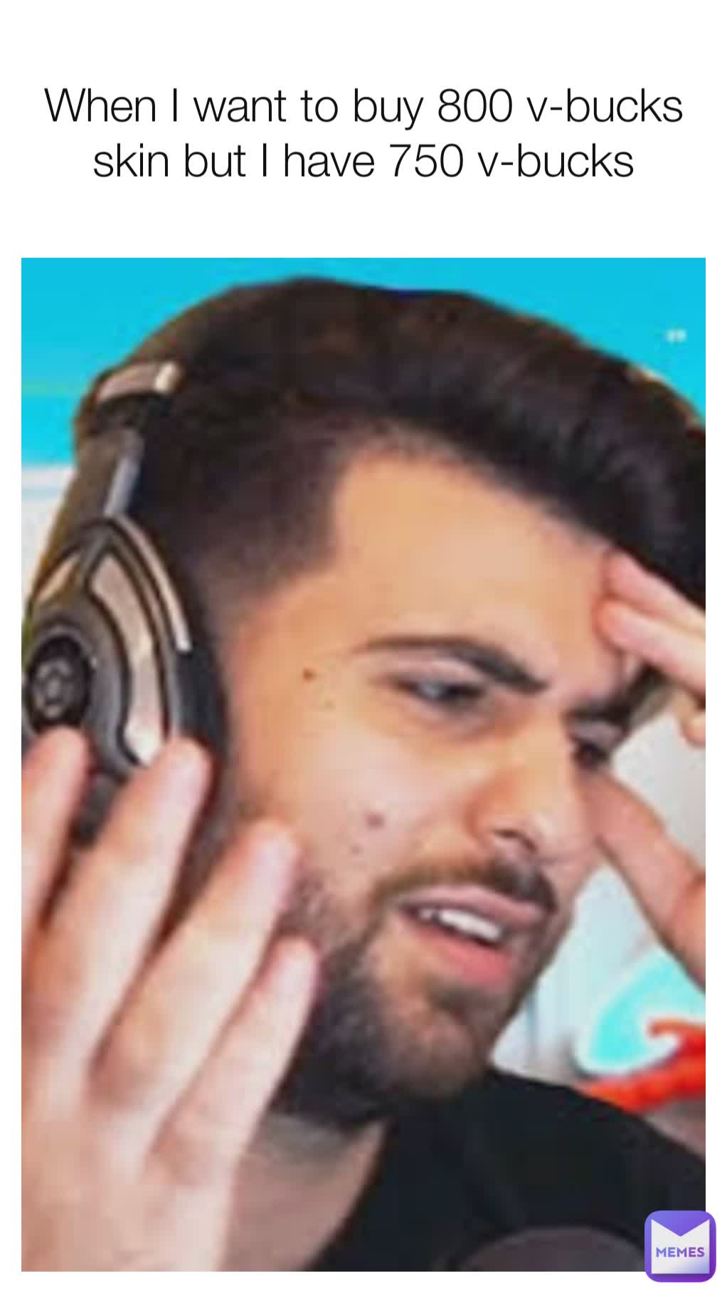 When I want to buy 800 v-bucks skin but I have 750 v-bucks