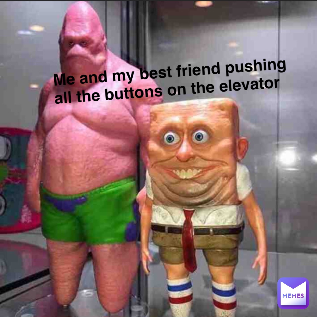 Me and my best friend pushing all the buttons on the elevator