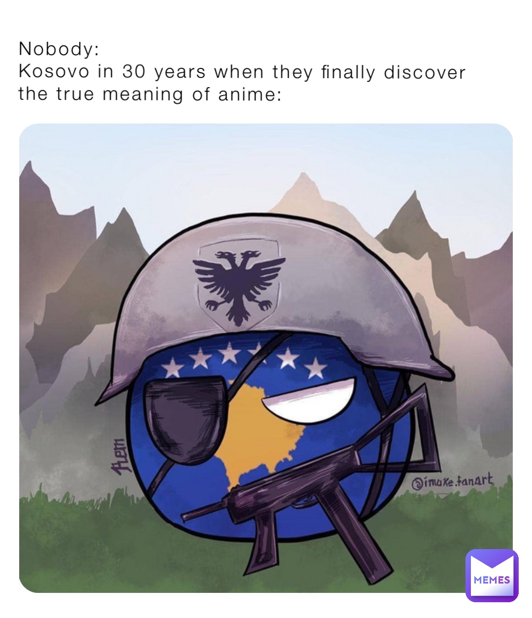 Nobody:                       
Kosovo in 30 years when they finally discover the true meaning of anime: