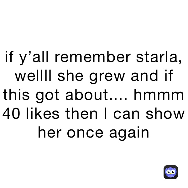if y’all remember starla, wellll she grew and if this got about.... hmmm 40 likes then I can show her once again 