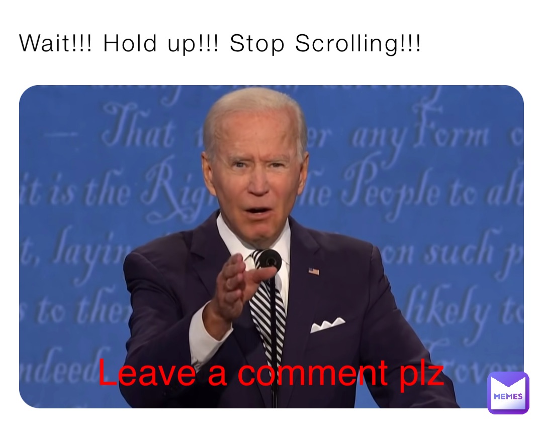 Wait!!! Hold up!!! Stop Scrolling!!! Leave a comment plz