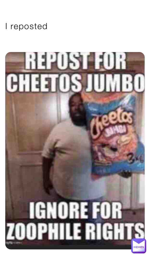 I reposted it r u happy gimme them Cheetos jumbo 😠😡🥺