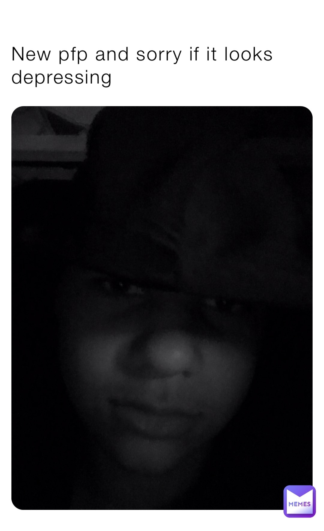 New pfp and sorry if it looks depressing | @8zmcgb2pfw | Memes