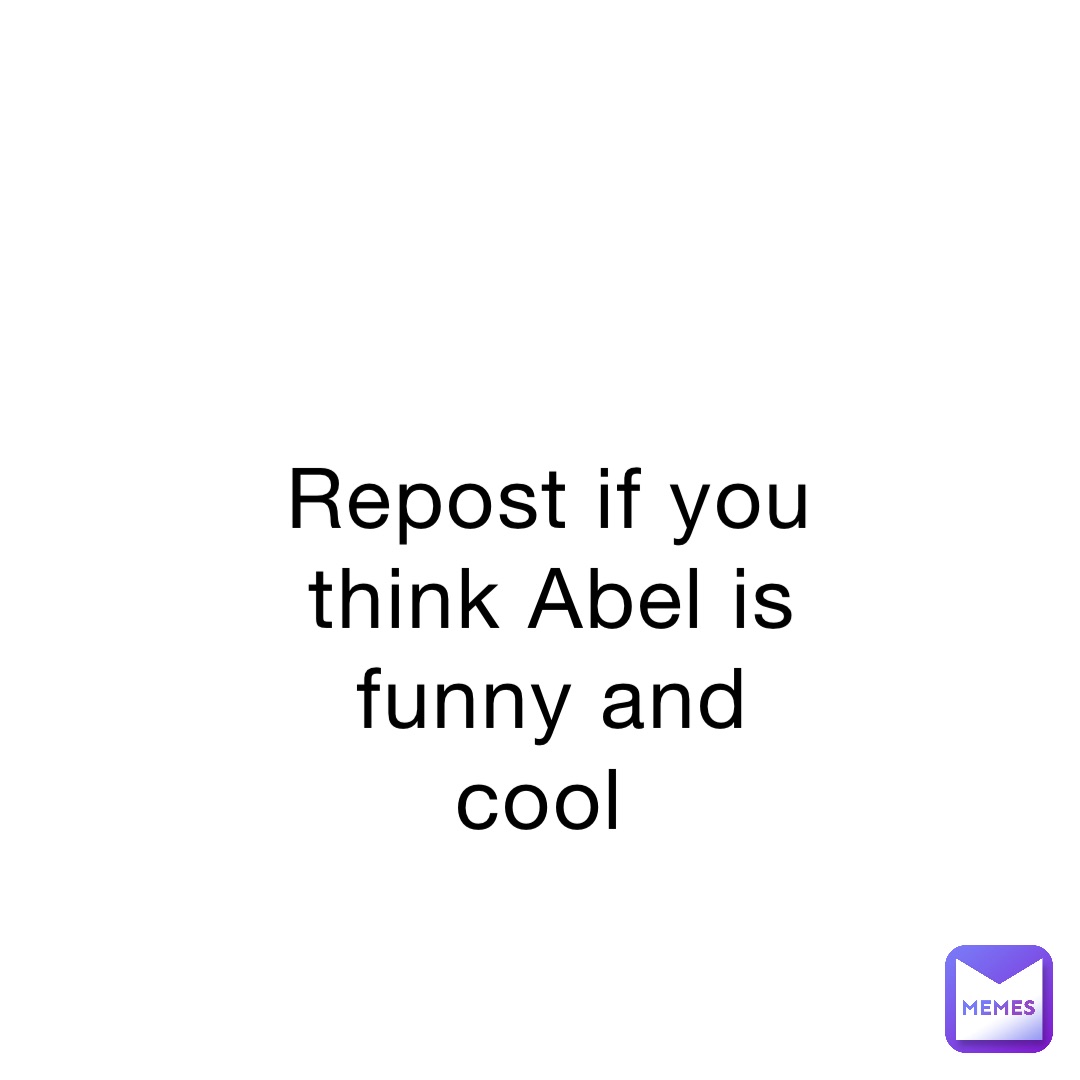 Repost if you think Abel is funny and cool
