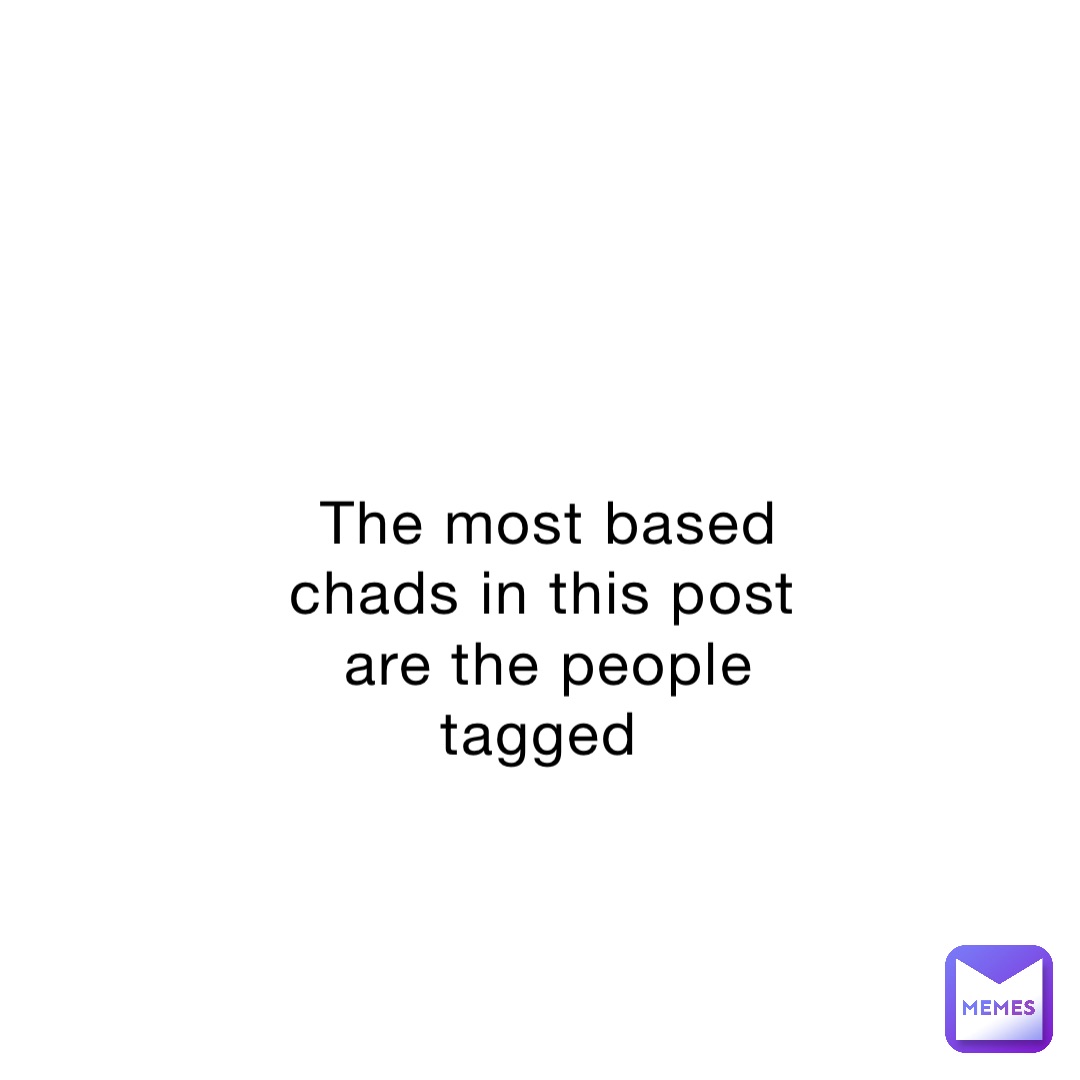 The Most Based Chads In This Post Are The People Tagged 8zmcgb2pfw the-most-based-chads-in-this-post-are-the-people-tagged-8zmcgb2pfw