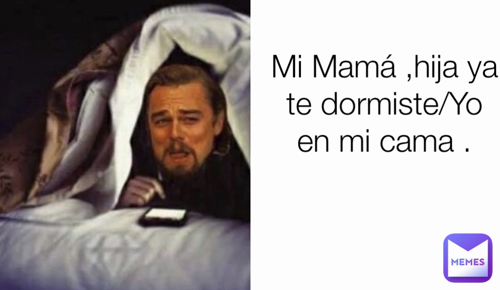 Mi Mamá ,hija ya te dormiste/Yo en mi cama .