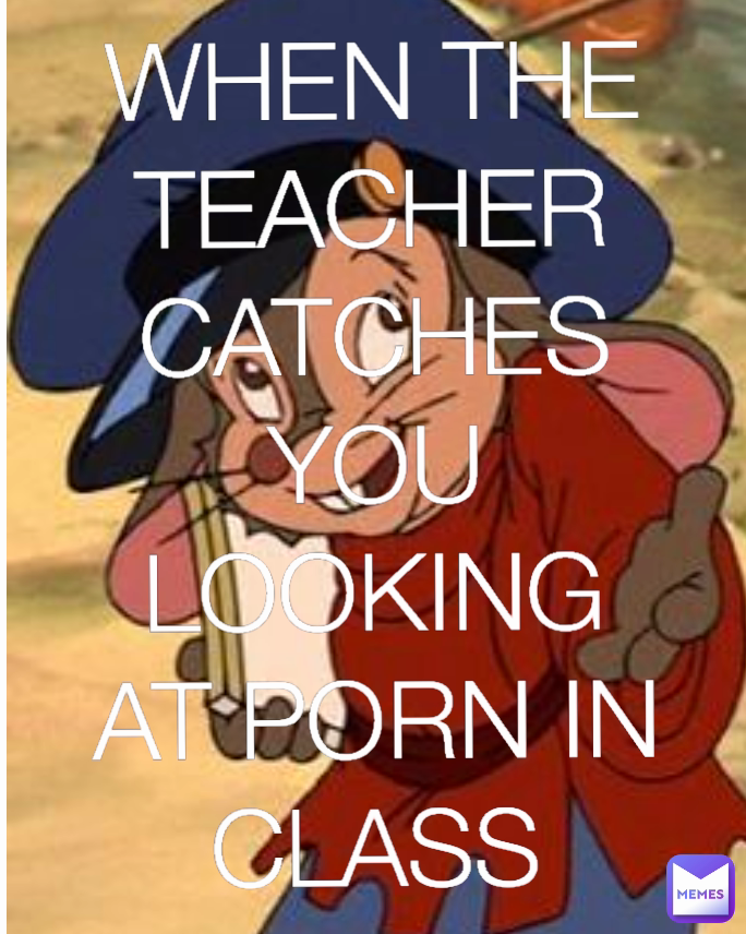 WHEN THE TEACHER CATCHES YOU LOOKING AT PORN IN CLASS