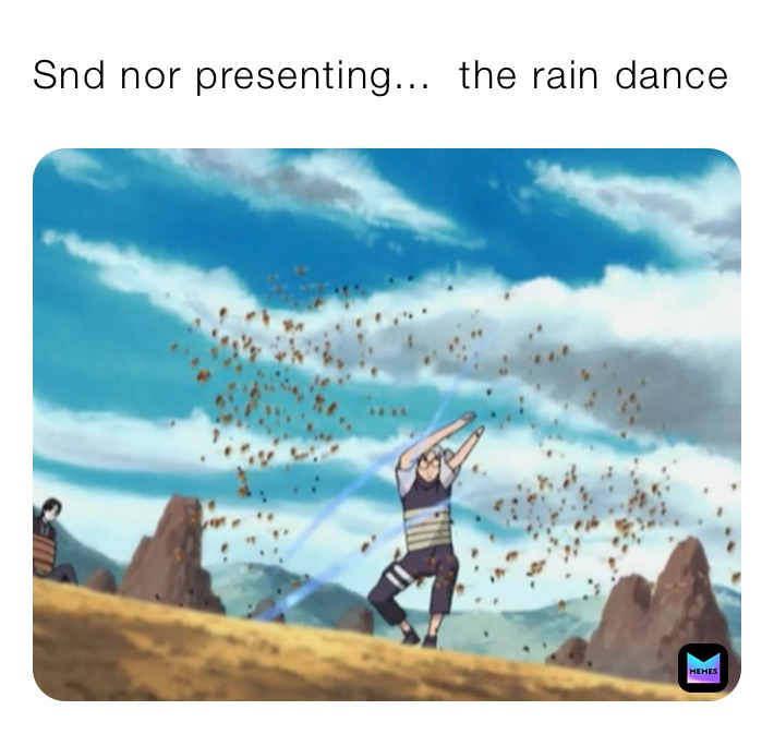 Snd nor presenting...  the rain dance
