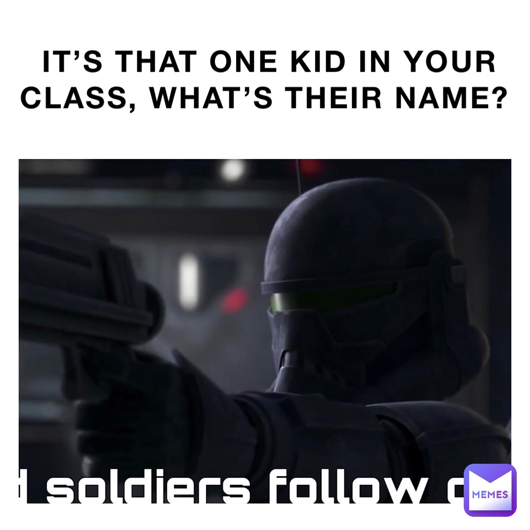 IT’S THAT ONE KID IN YOUR CLASS, what’s their name?