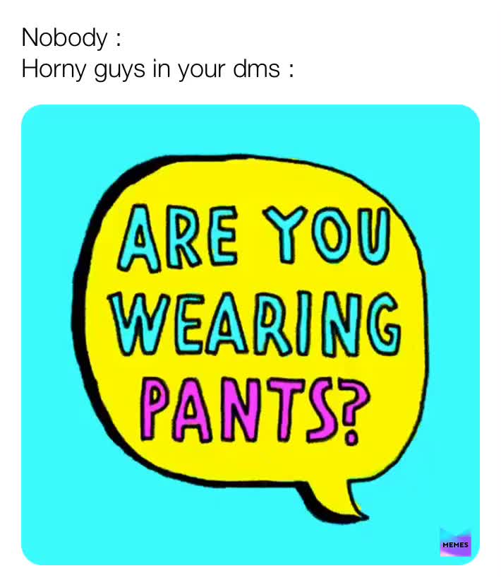 Why are not you wearing. What are you wearing.
