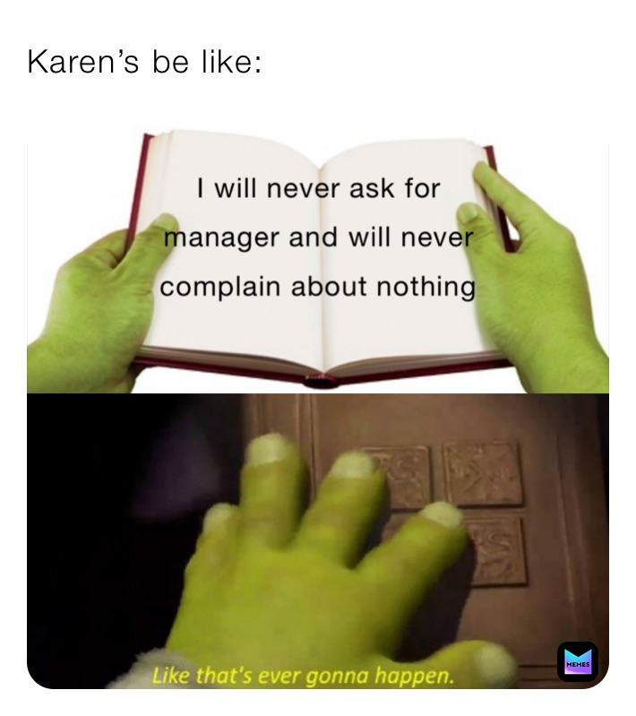 Karen’s be like: