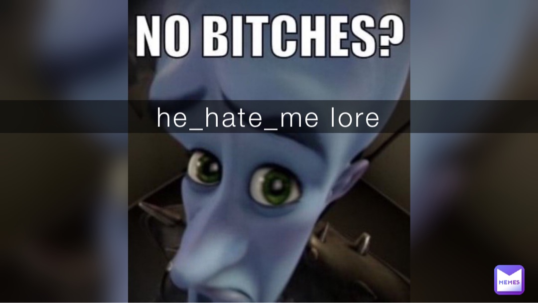 he_hate_me lore