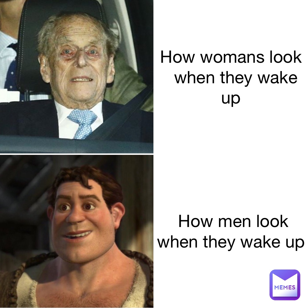 How womans look
 when they wake up How men look 
when they wake up