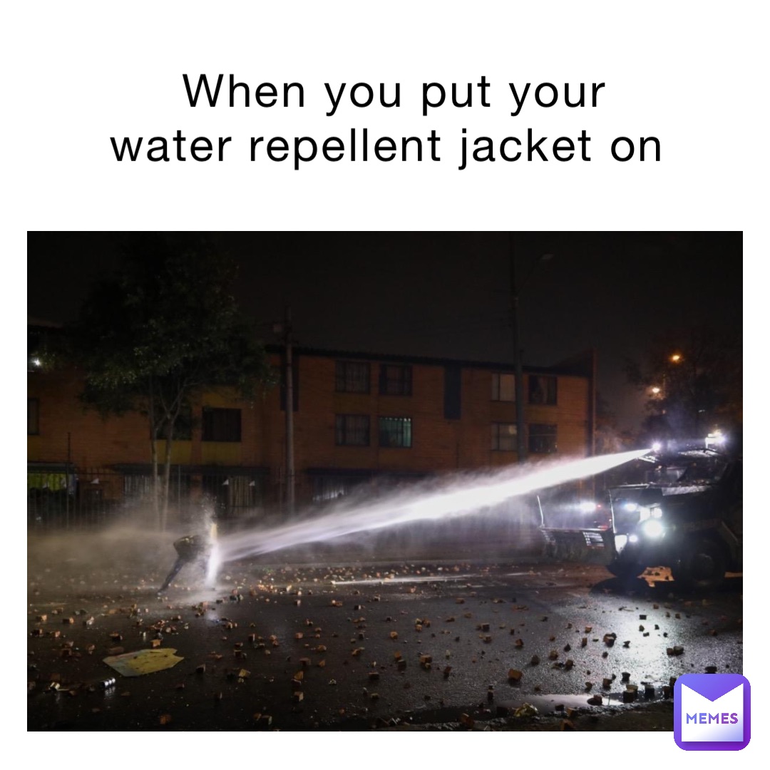 When you put your water repellent jacket on