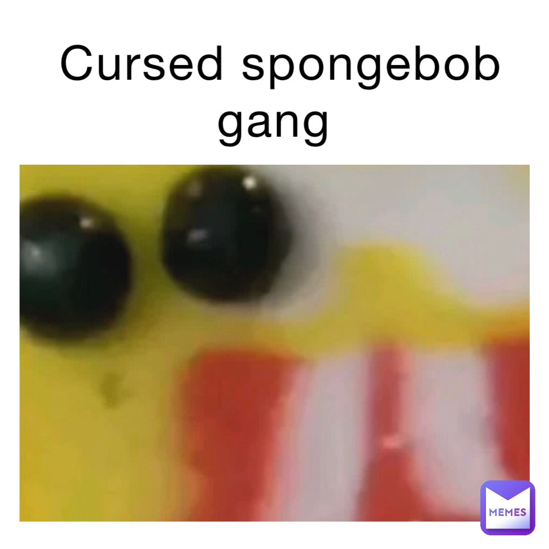 Cursed spongebob gang