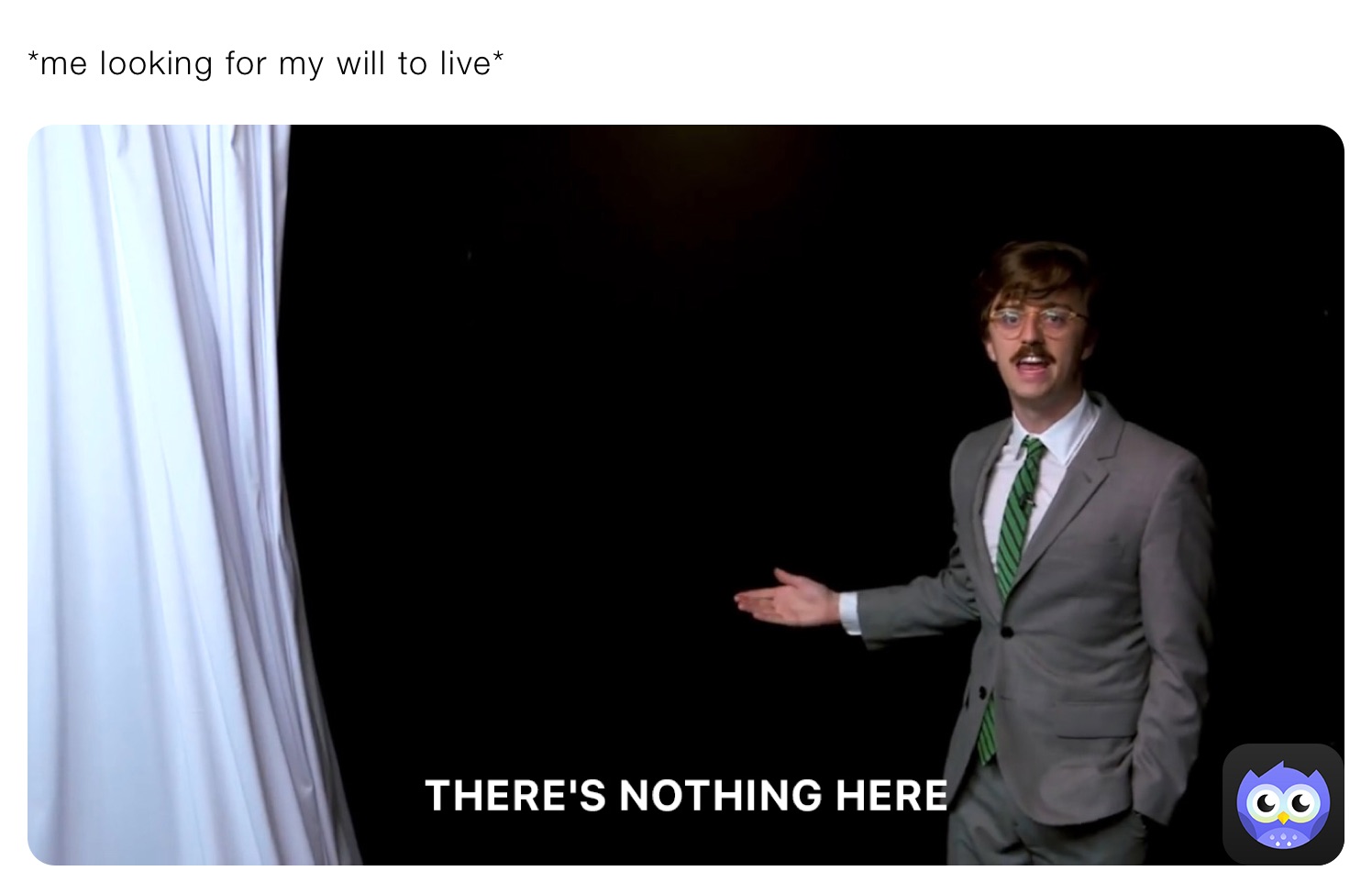 *me looking for my will to live*