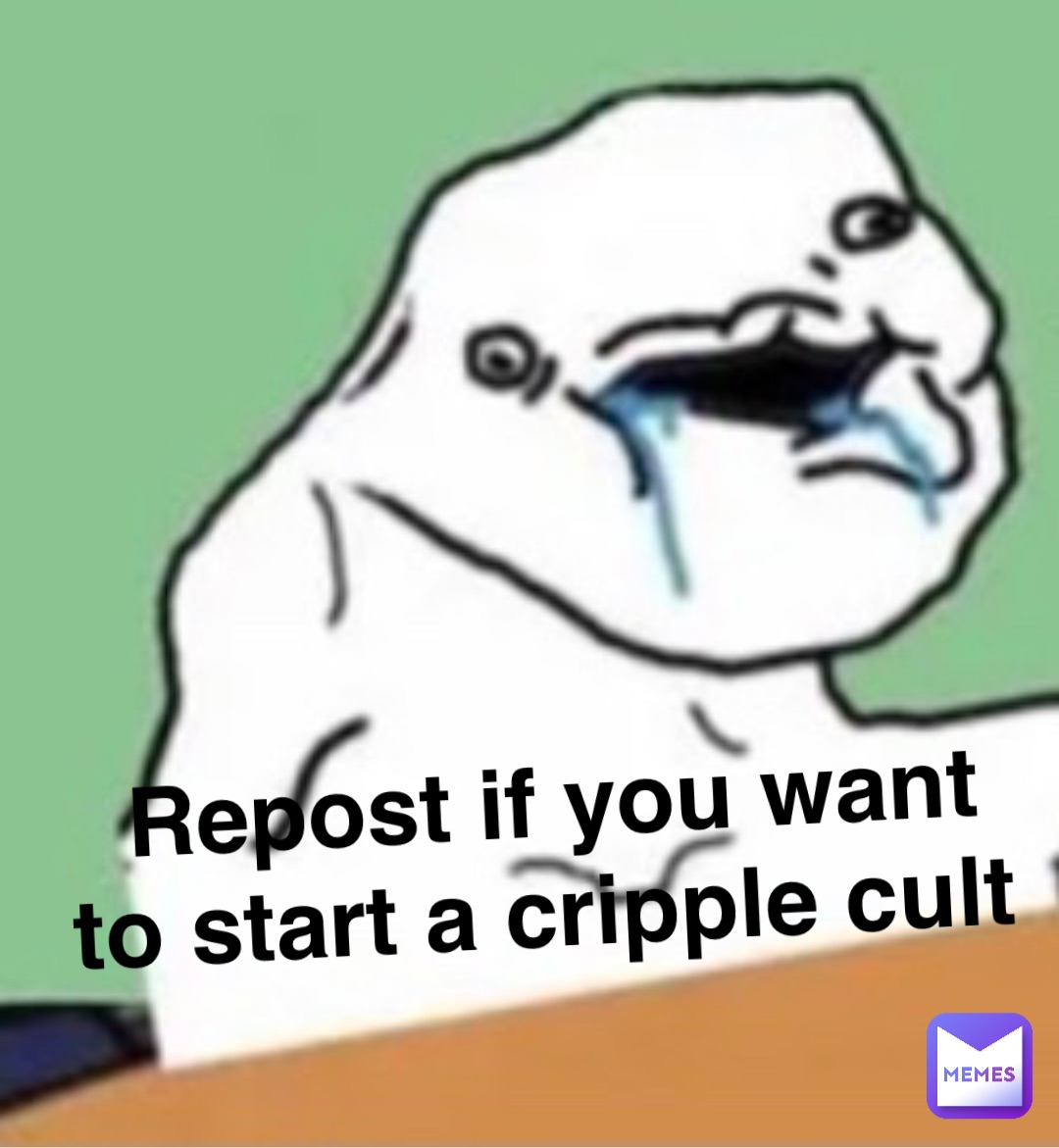 Repost if you want to start a cripple cult