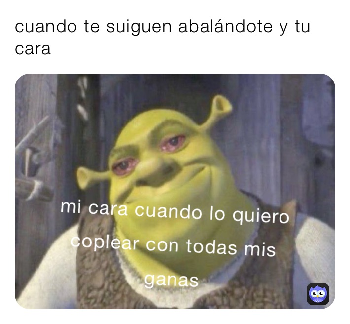cuando te suiguen abalándote y tu cara 