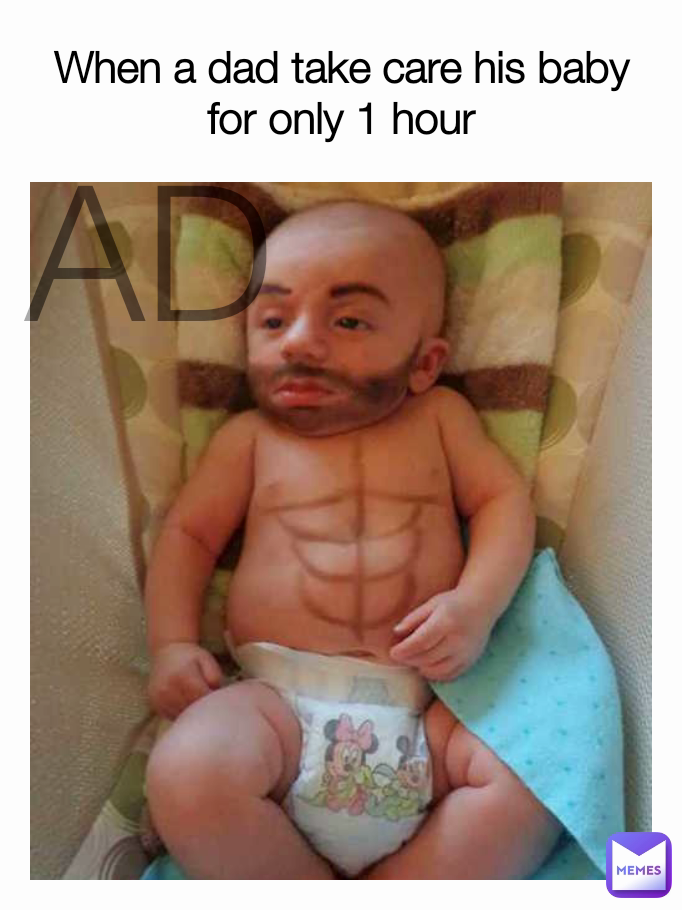 AD
 When a dad take care his baby for only 1 hour