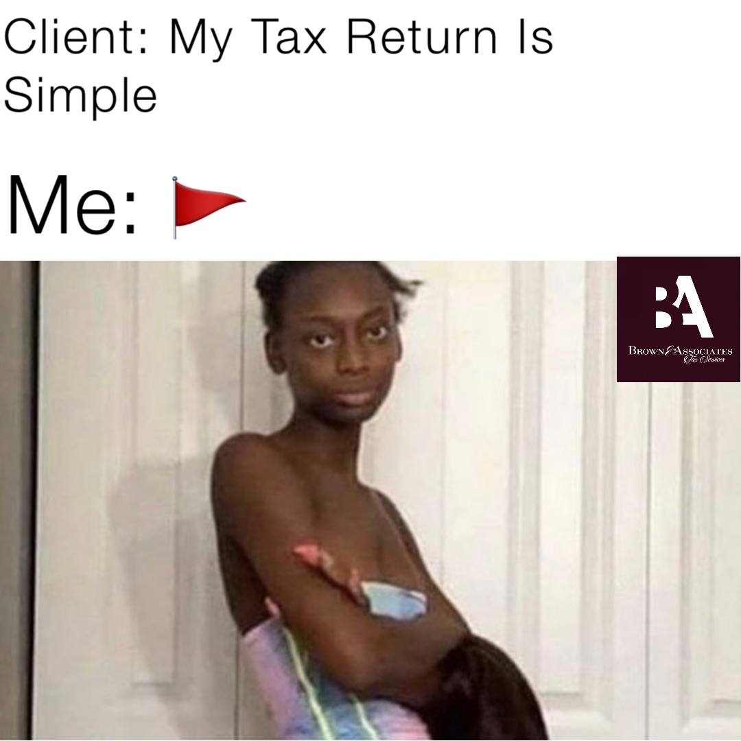 Client: My Tax Return Is Simple Me: 🚩