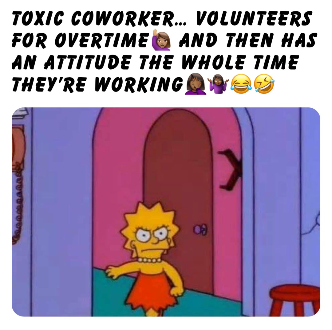 Toxic coworker… volunteers for overtime🙋🏽‍♀️ and then has an attitude the whole time they’re working🤦🏾‍♀️🤷🏾‍♀️😂🤣