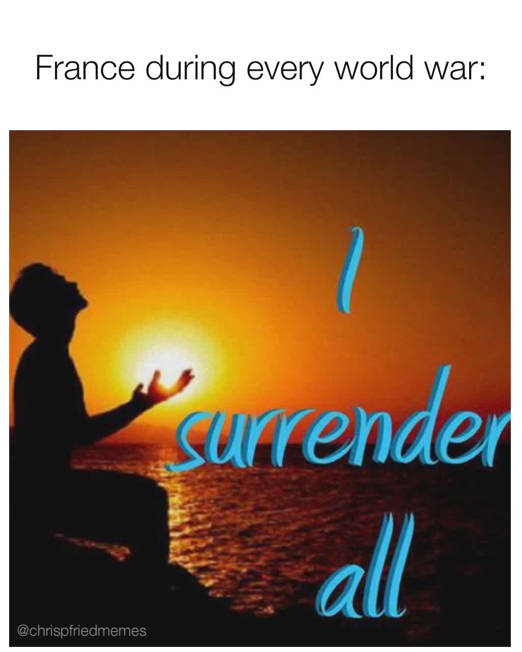 France during every world war: @chrispfriedmemes