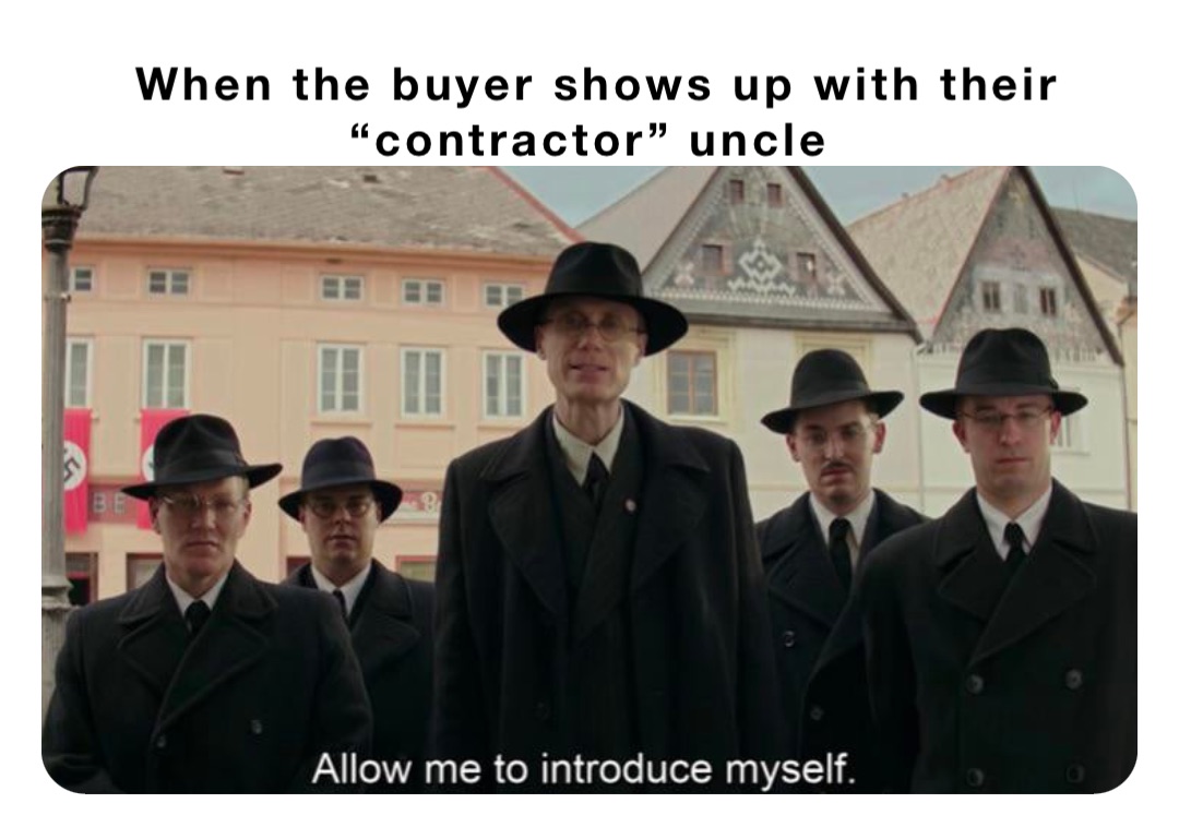 When the buyer shows up with their “contractor” uncle