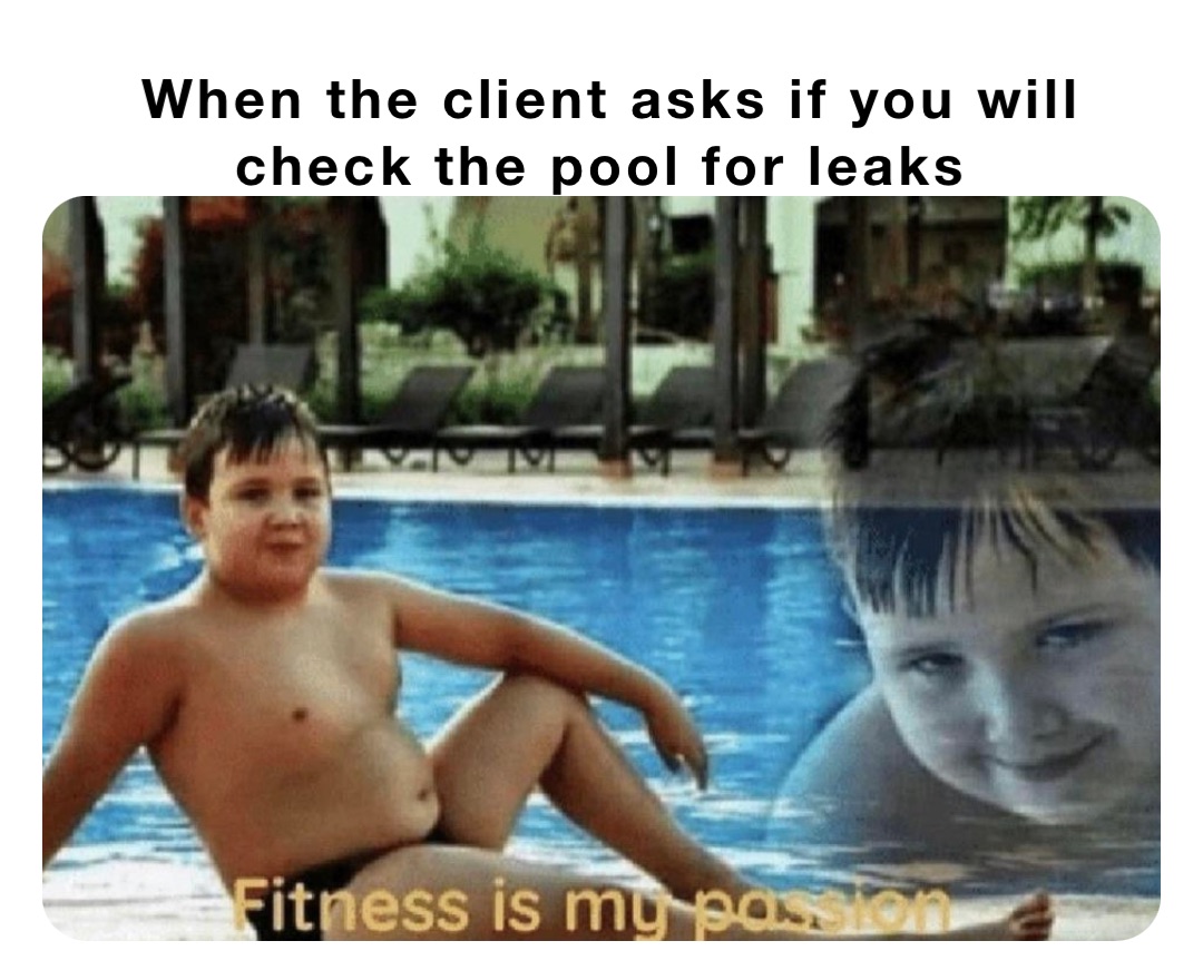 When the client asks if you will check the pool for leaks