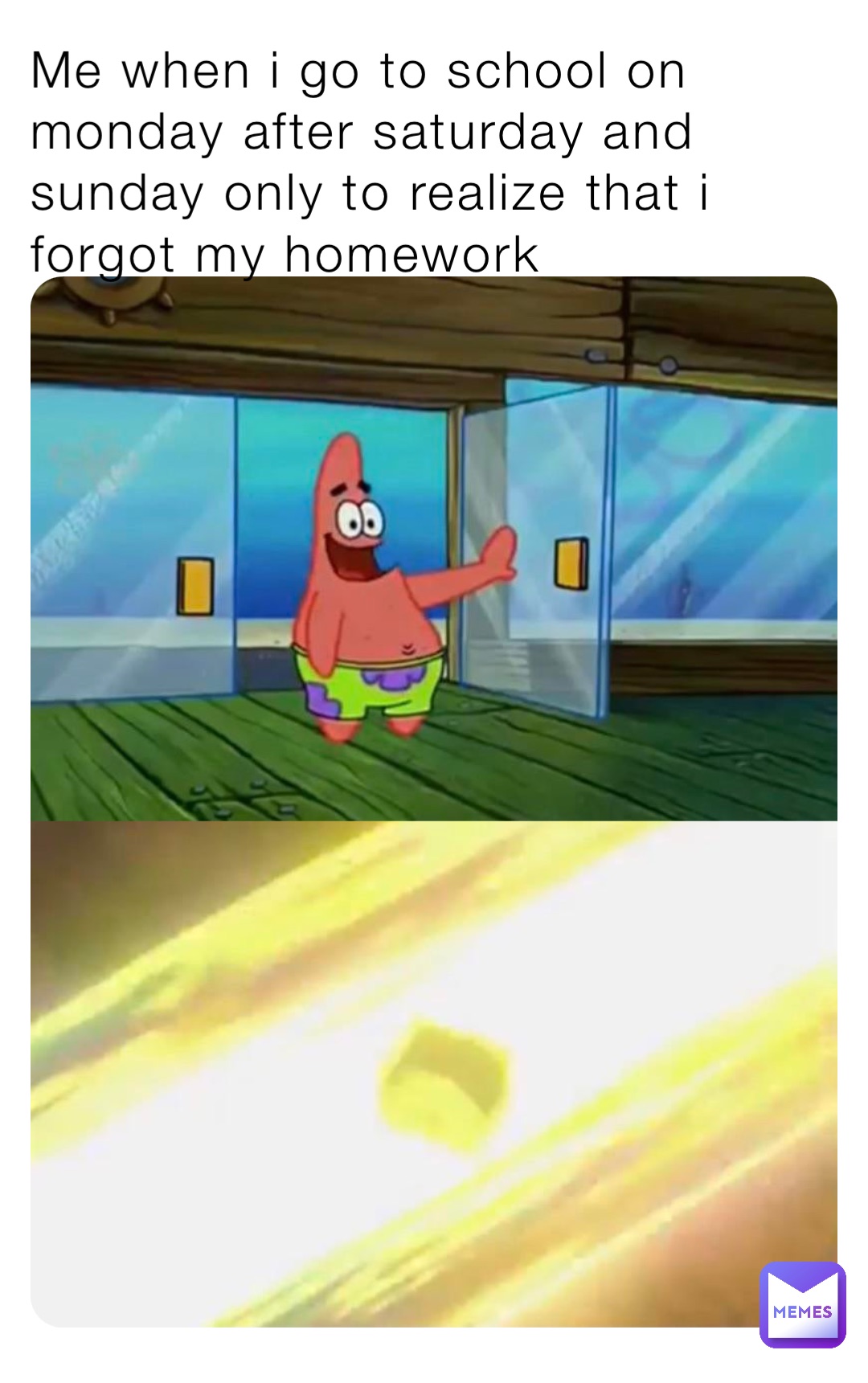 Me when i go to school on monday after saturday and sunday only to realize that i forgot my homework
