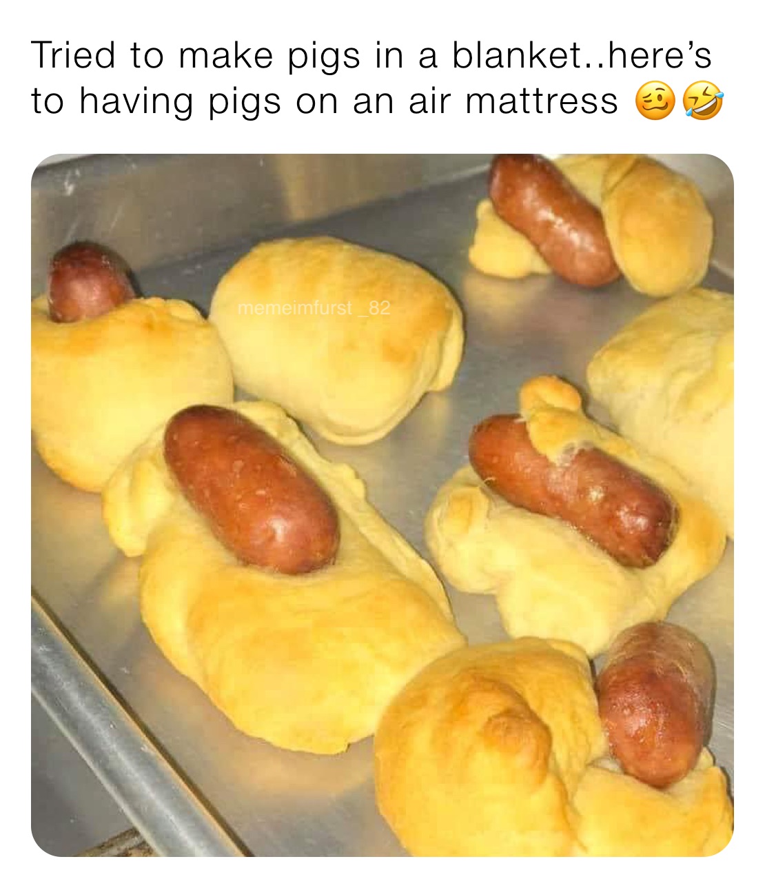 Tried to make pigs in a blanket..here’s  to having pigs on an air mattress 🥴🤣
