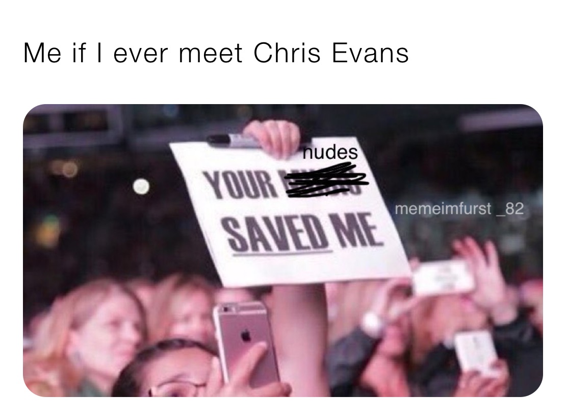Me if I ever meet Chris Evans 