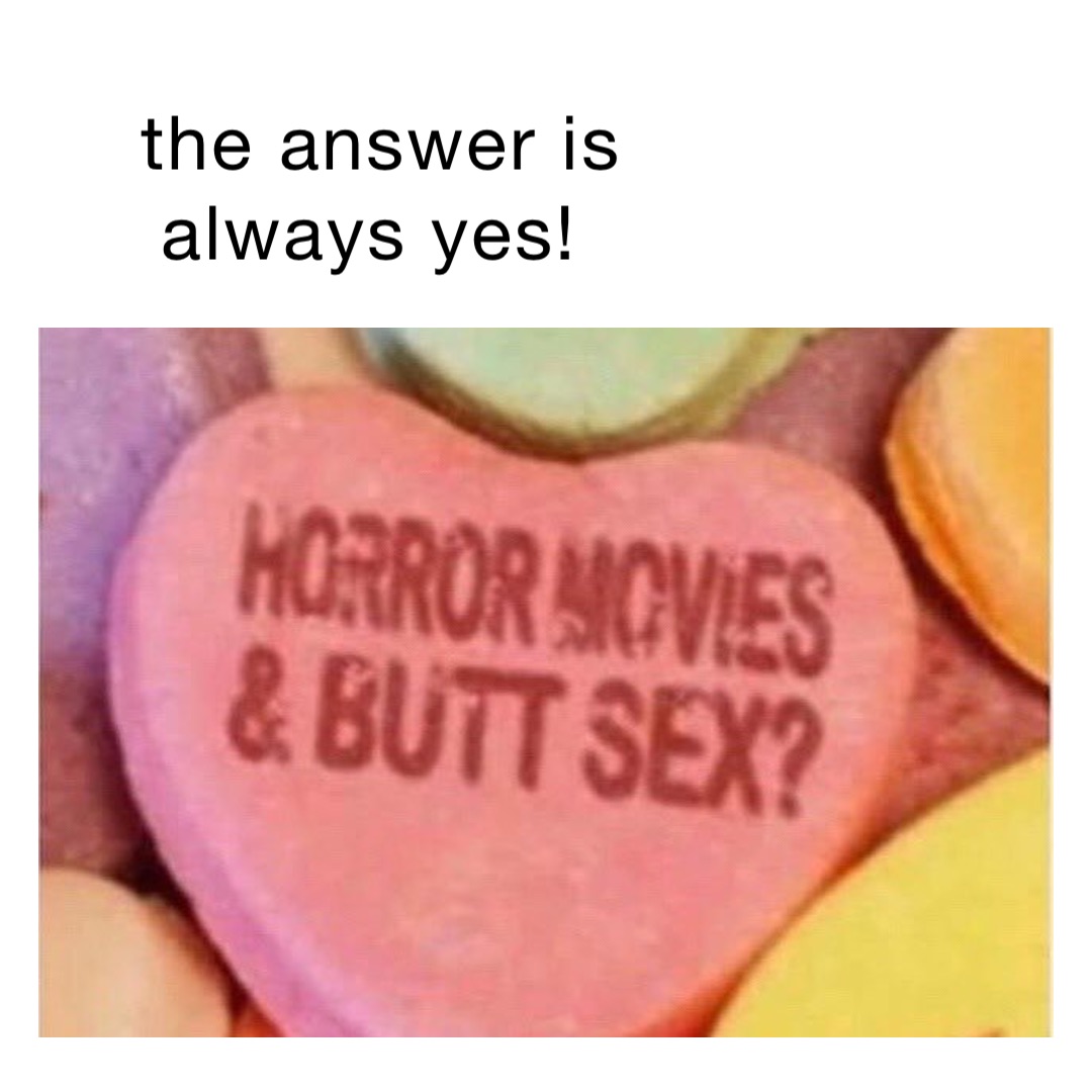 the answer is always yes!