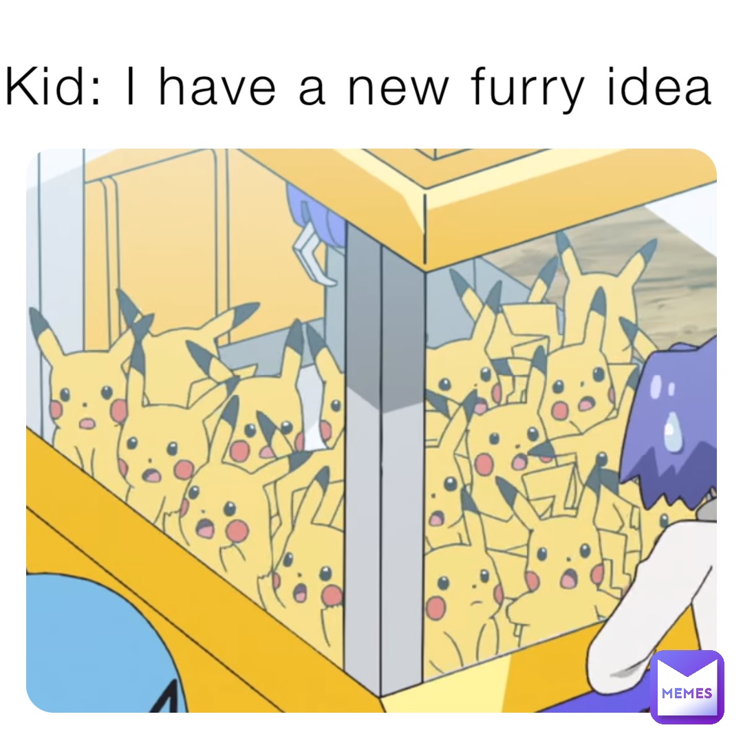 Kid: I have a new furry idea