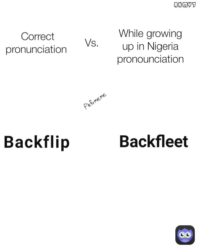 Pkfrmeme Correct pronunciation  Akm47 Backfleet While growing up in Nigeria pronounciation Backflip Vs. 