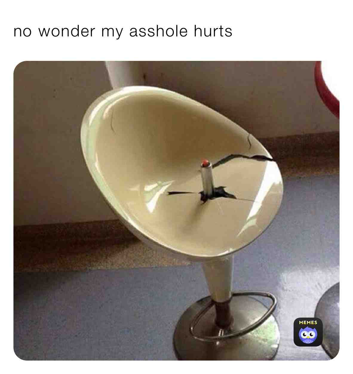 No seriously my asshole is hurting