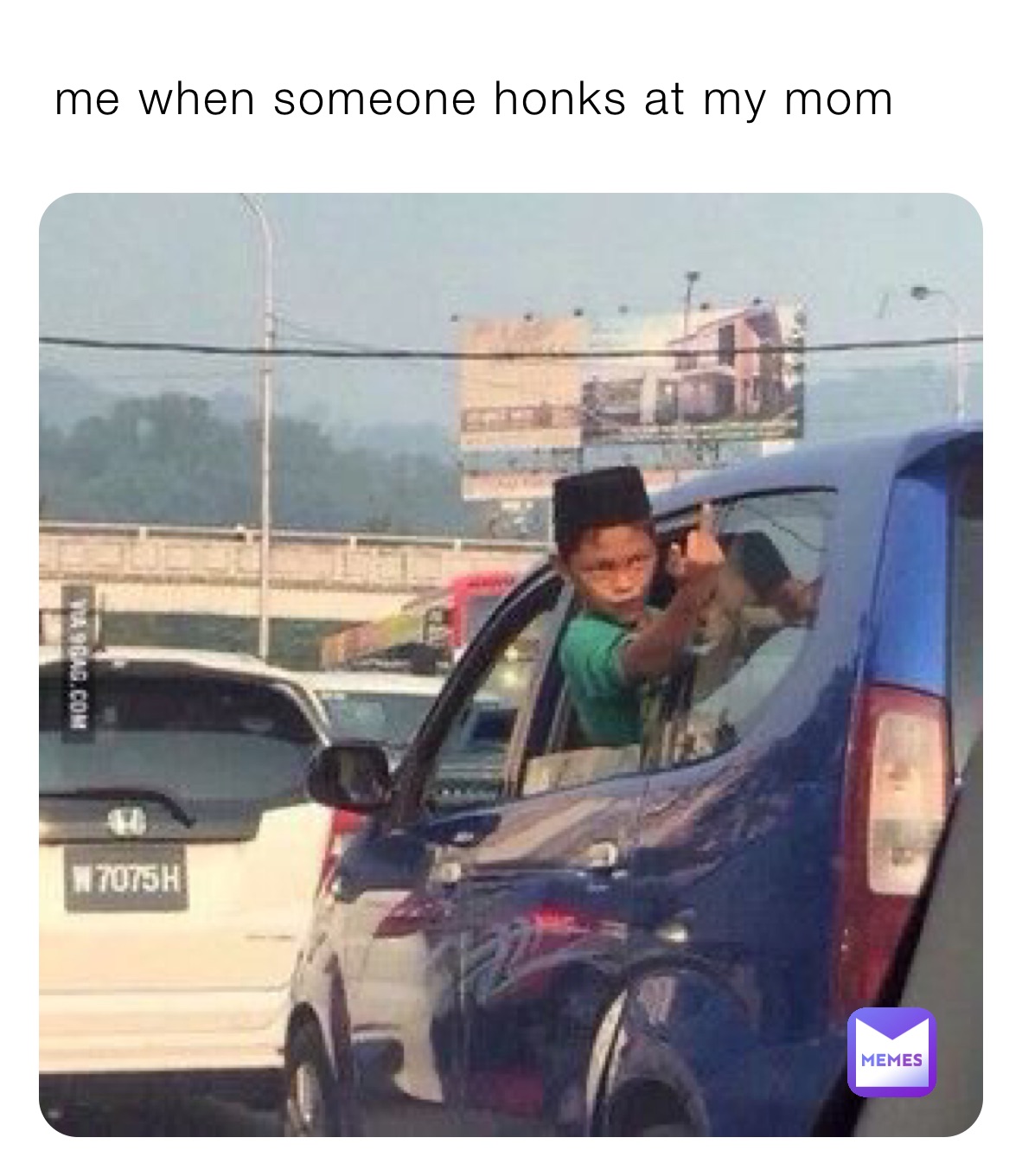  me when someone honks at my mom