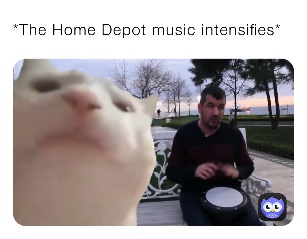 *The Home Depot music intensifies*