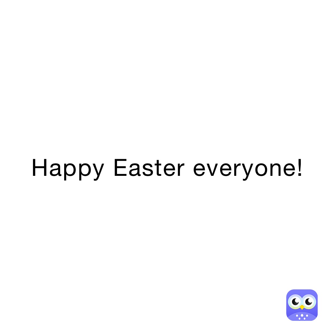 Happy Easter everyone!