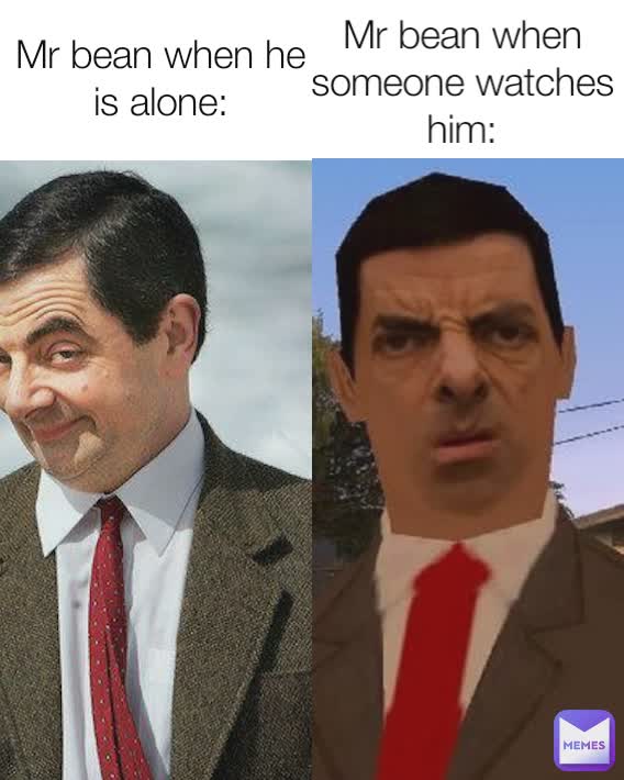 Mr bean when he is alone: Mr bean when someone watches him ...