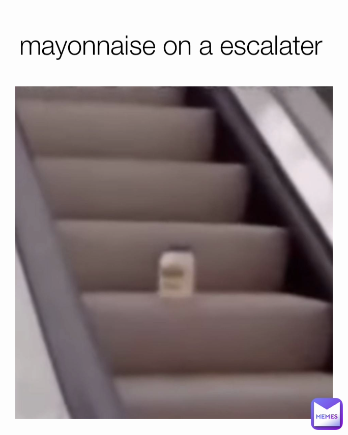 mayonnaise on a escalater 