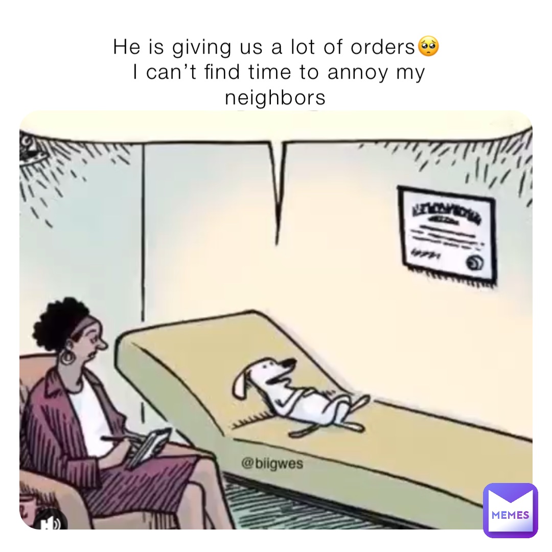 He is giving us a lot of orders🥺 
I can’t find time to annoy my neighbors