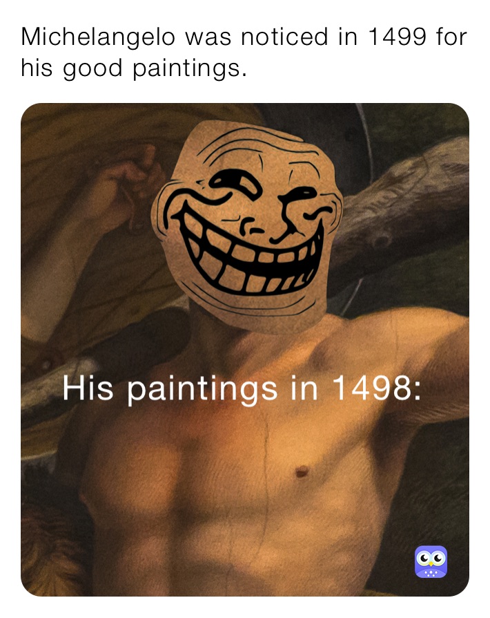 Michelangelo was noticed in 1499 for his good paintings.