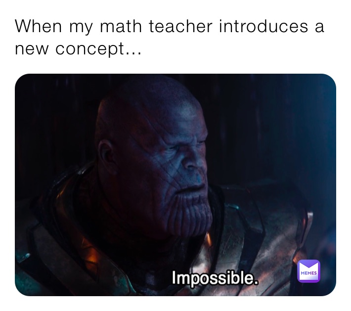 When my math teacher introduces a new concept...