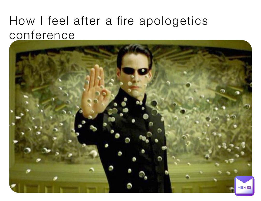 How I feel after a fire apologetics conference