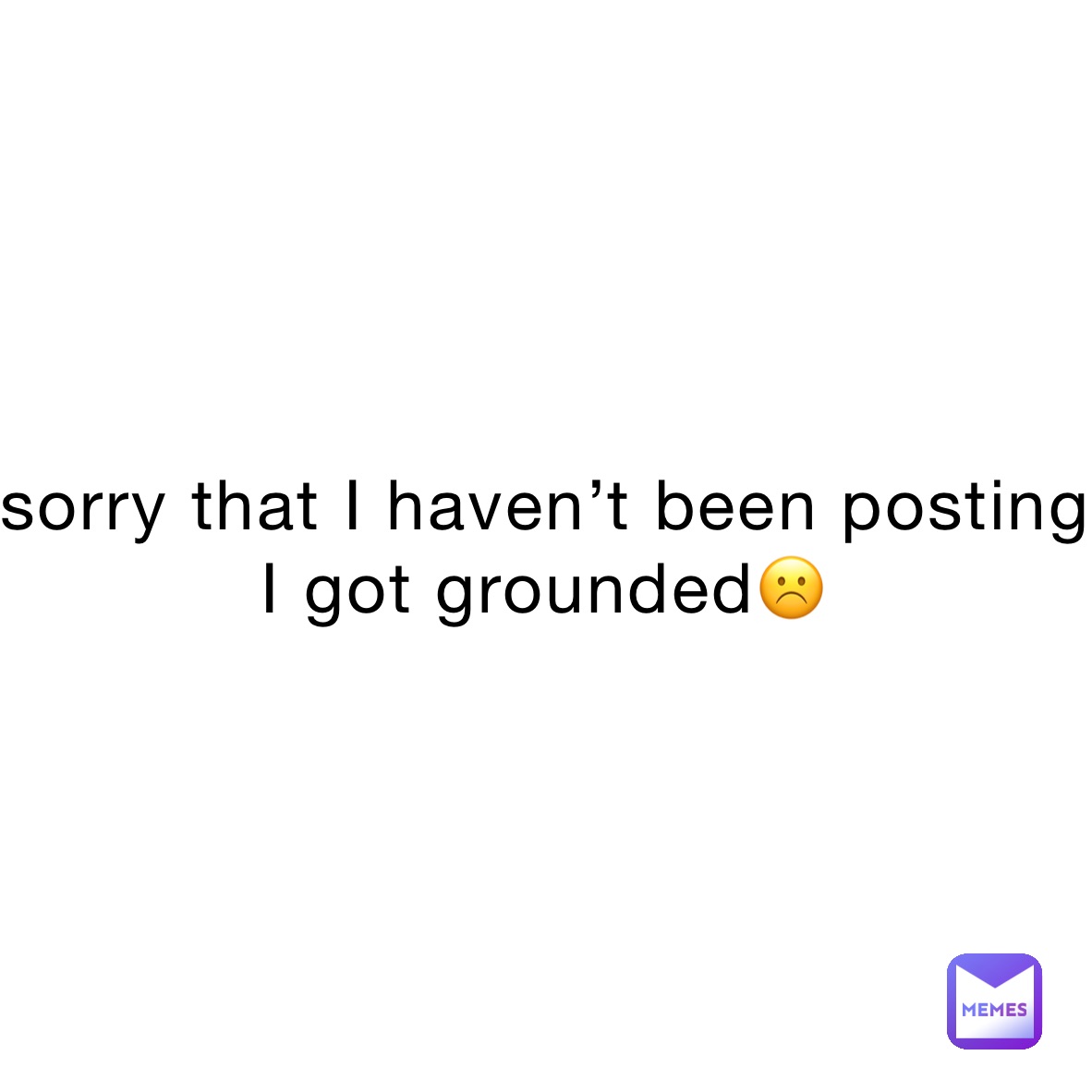 sorry that I haven’t been posting I got grounded☹️