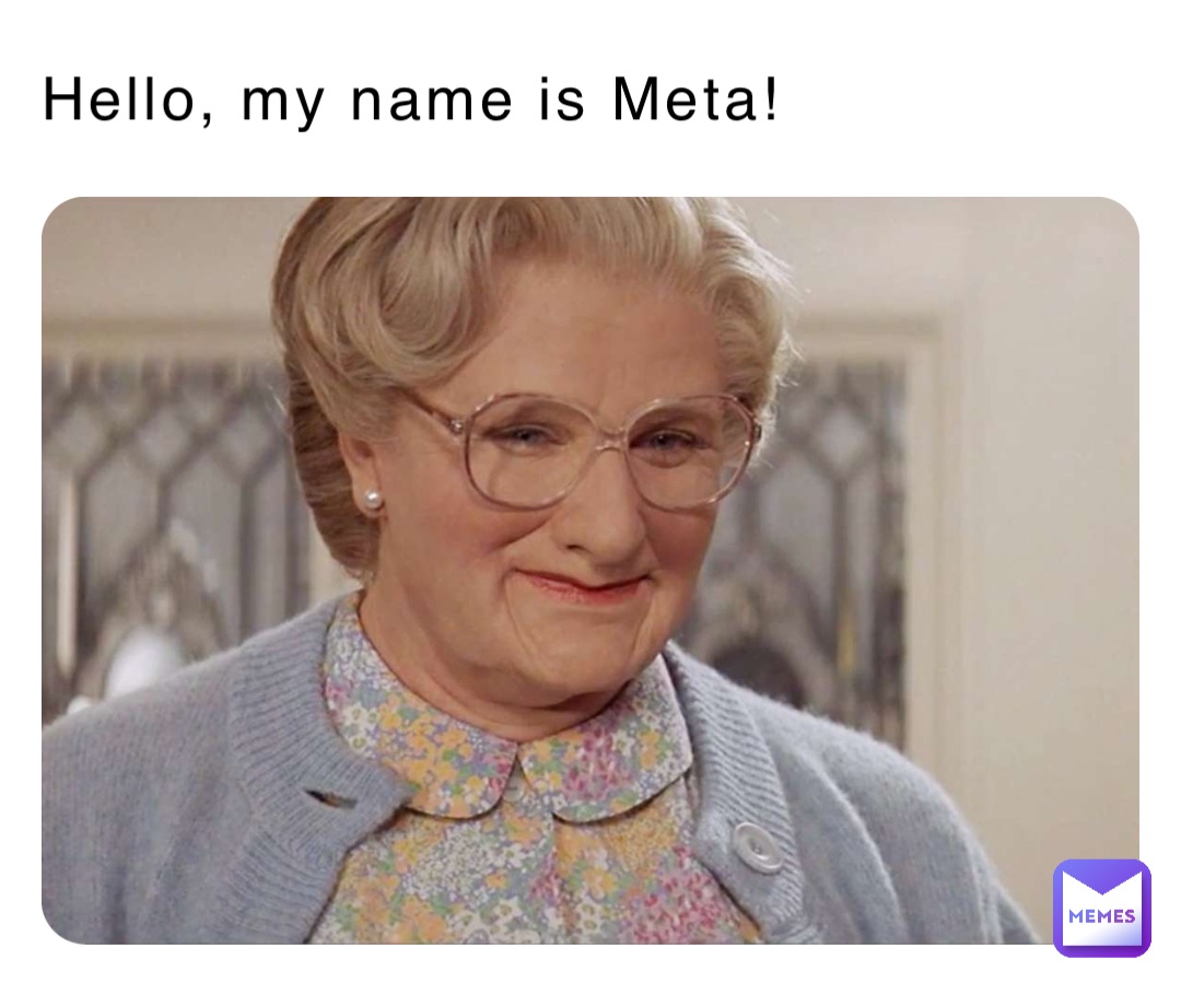 Hello, my name is Meta!