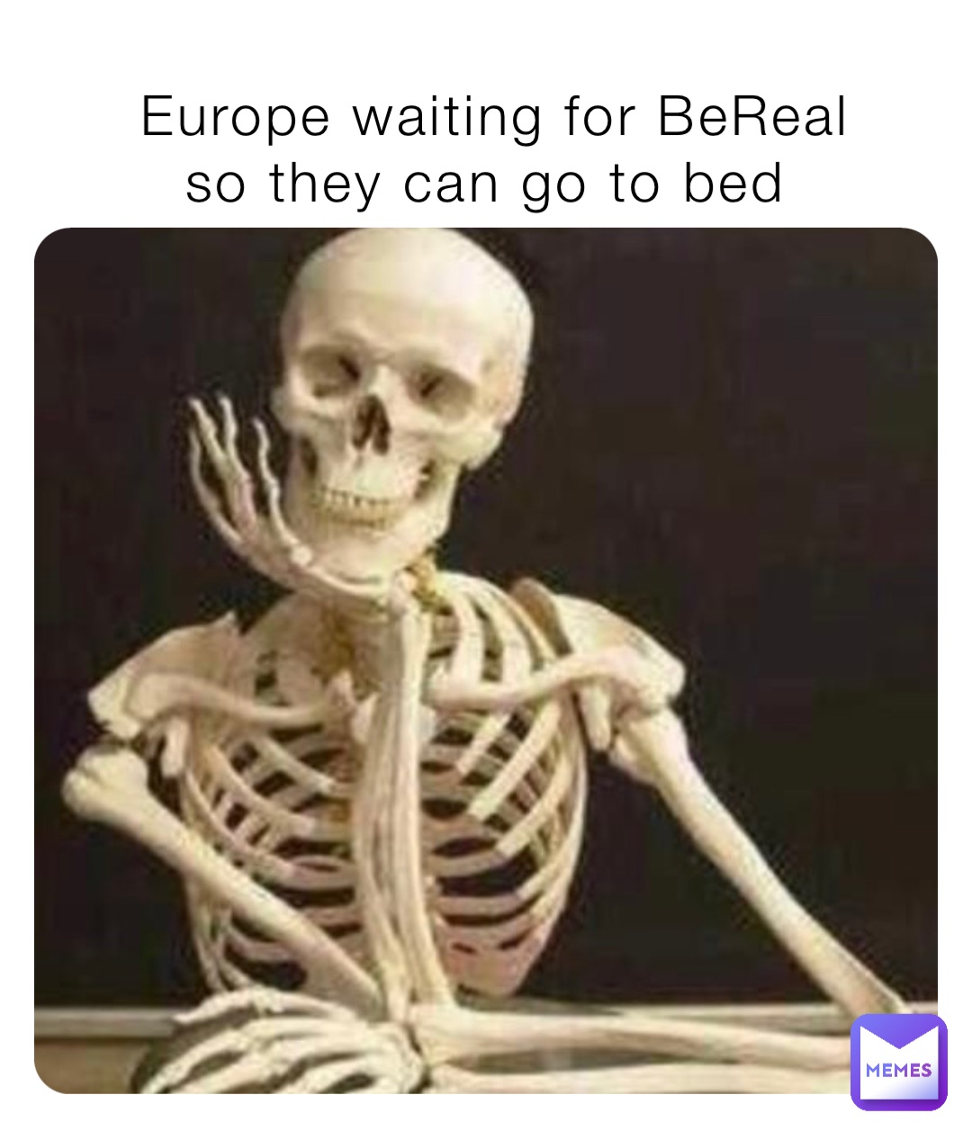Europe waiting for BeReal 
so they can go to bed
