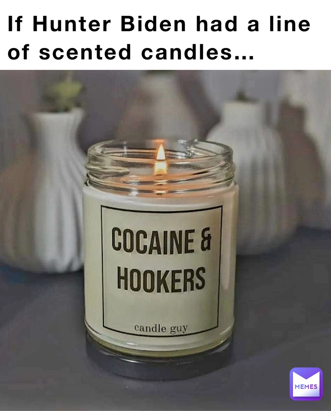 If Hunter Biden had a line of scented candles… Double tap to edit