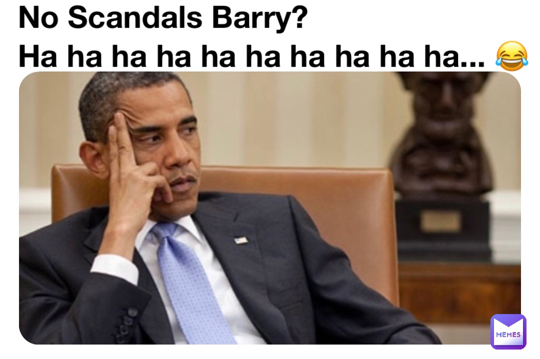 No Scandals Barry?
Ha ha ha ha ha ha ha ha ha ha... 😂